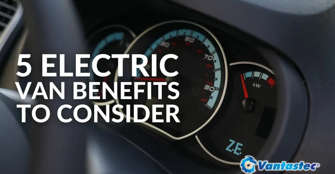 5 Electric Van Benefits To Consider