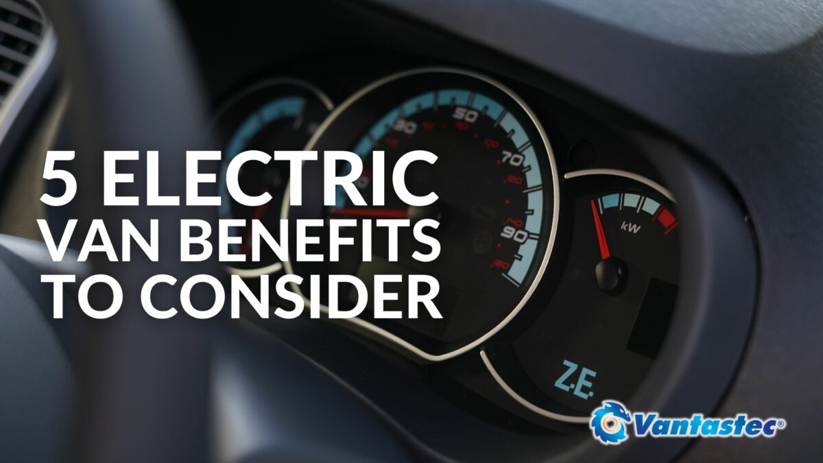5 Electric Van Benefits To Consider